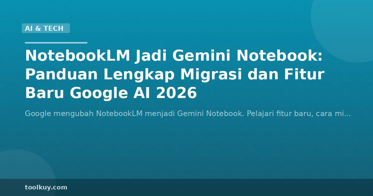 NotebookLM Jadi Gemini Notebook: Panduan Lengkap Migrasi dan Fitur Baru Google AI 2026