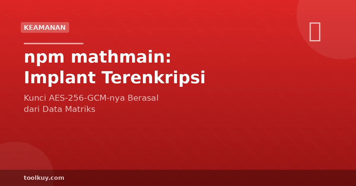 Library npm mathmain Simpan Implant Terenkripsi: Bedah Malware Supply Chain 2026