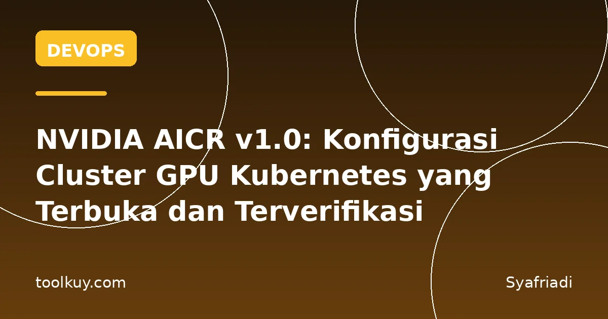 NVIDIA AICR v1.0: Konfigurasi Cluster GPU Kubernetes yang Terbuka dan Terverifikasi