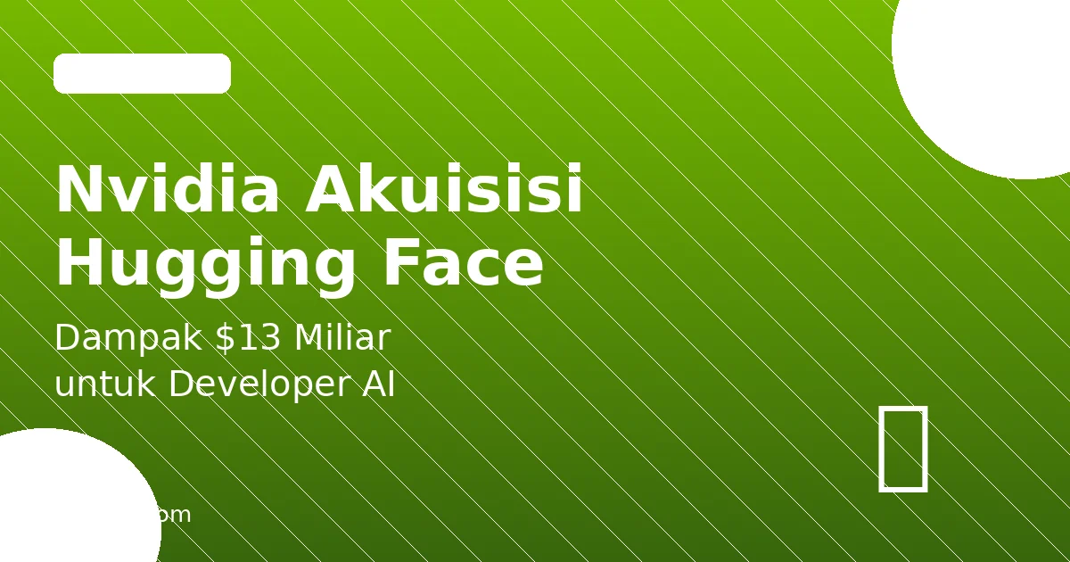 Nvidia Akuisisi Hugging Face $13 Miliar: Dampaknya untuk Developer AI Indonesia
