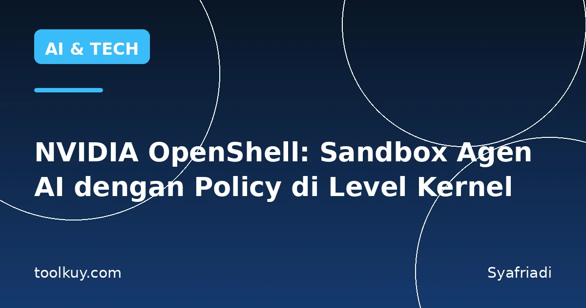 NVIDIA OpenShell: Sandbox Agen AI dengan Policy di Level Kernel