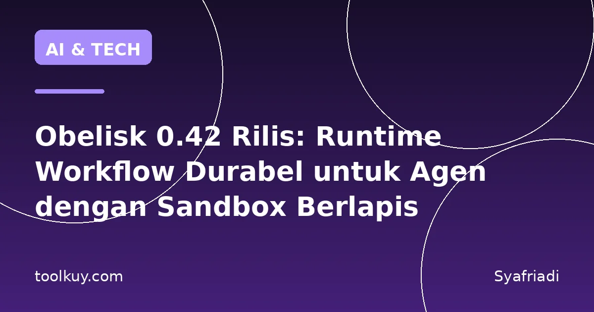 Obelisk 0.42 Rilis: Runtime Workflow Durabel untuk Agen dengan Sandbox Berlapis