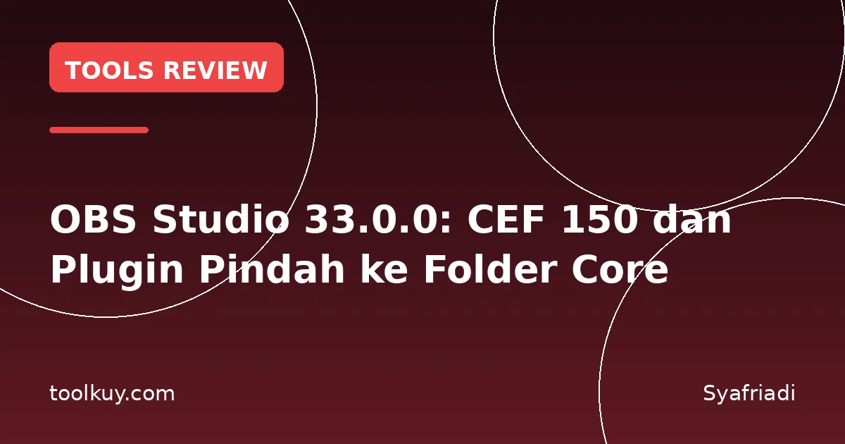 OBS Studio 33.0.0: CEF 150 dan Plugin Pindah ke Folder Core