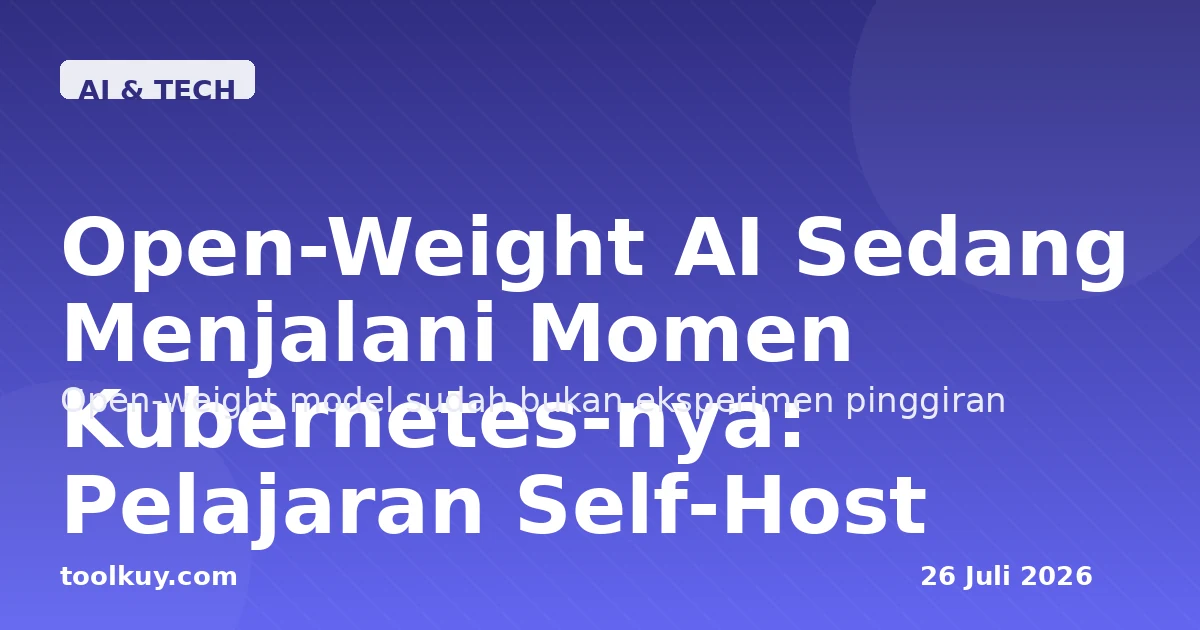 Open-Weight AI Sedang Menjalani Momen Kubernetes-nya: Pelajaran Self-Host LLM di Produksi 2026