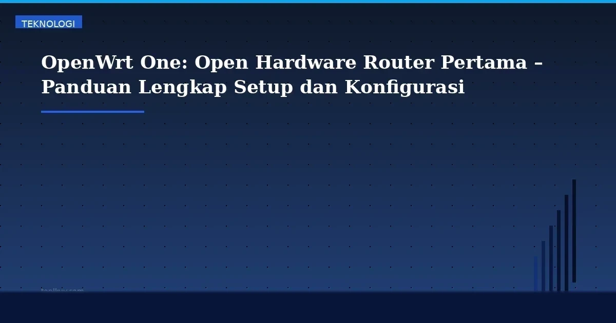 OpenWrt One: Open Hardware Router Pertama – Panduan Lengkap Setup dan Konfigurasi