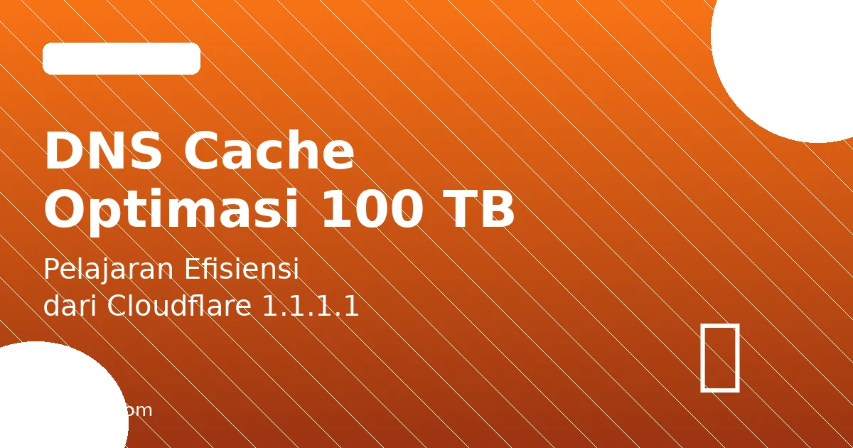 Optimasi DNS Cache Cloudflare 1.1.1.1: Hemat 100 Terabyte Memory dan Pelajaran untuk Developer