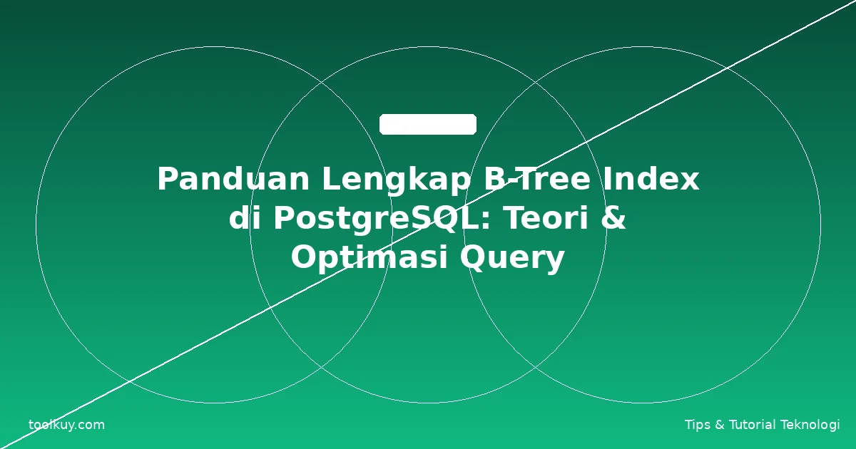 Panduan Lengkap B-Tree Index di PostgreSQL: Teori & Optimasi Query