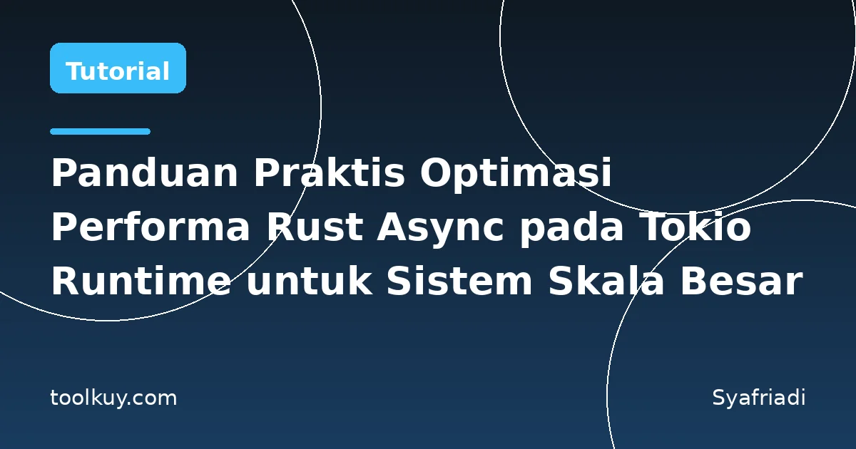 Panduan Praktis Optimasi Performa Rust Async pada Tokio Runtime untuk Aplikasi Skala Besar