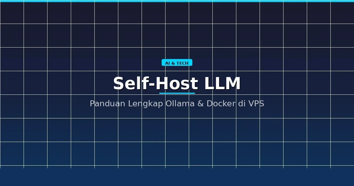 Self-Host LLM: Panduan Lengkap Menjalankan Model AI di VPS Sendiri dengan Ollama & Docker