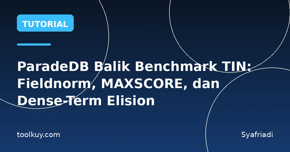 ParadeDB Balik Benchmark TIN: Fieldnorm, MAXSCORE, dan Dense-Term Elision
