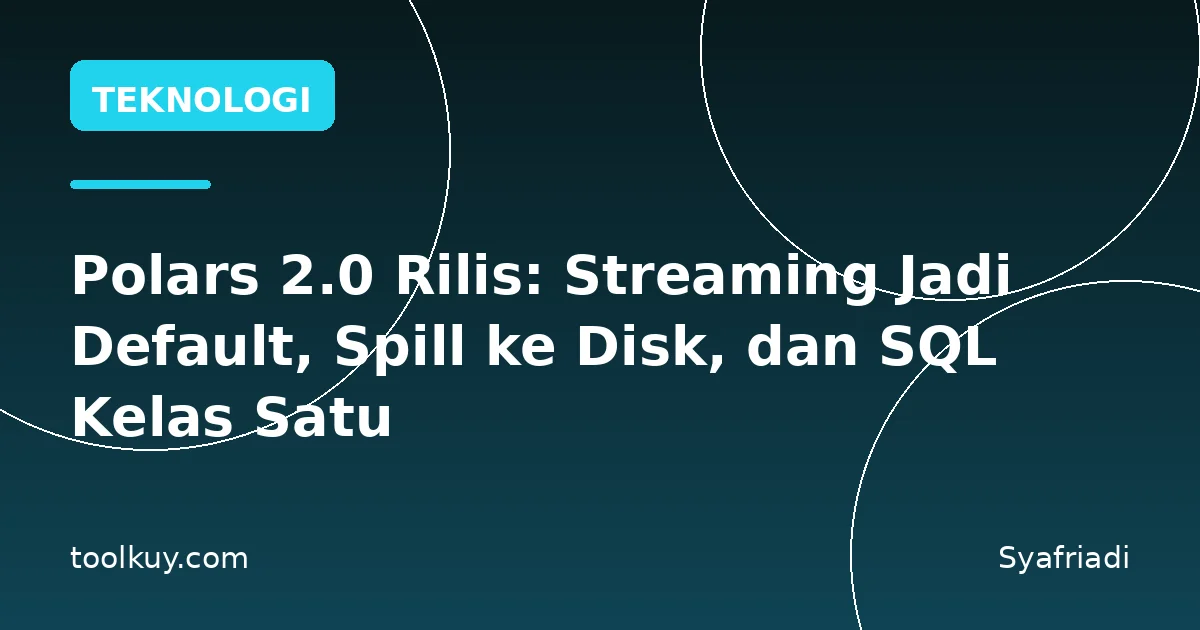 Polars 2.0 Rilis: Streaming Jadi Default, Spill ke Disk, dan SQL Kelas Satu