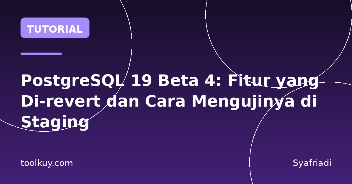 PostgreSQL 19 Beta 4: Fitur yang Di-revert dan Cara Mengujinya di Staging