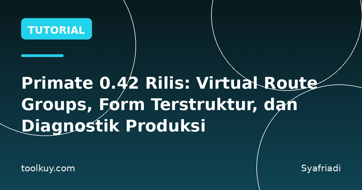 Primate 0.42 Rilis: Virtual Route Groups, Form Terstruktur, dan Diagnostik Produksi