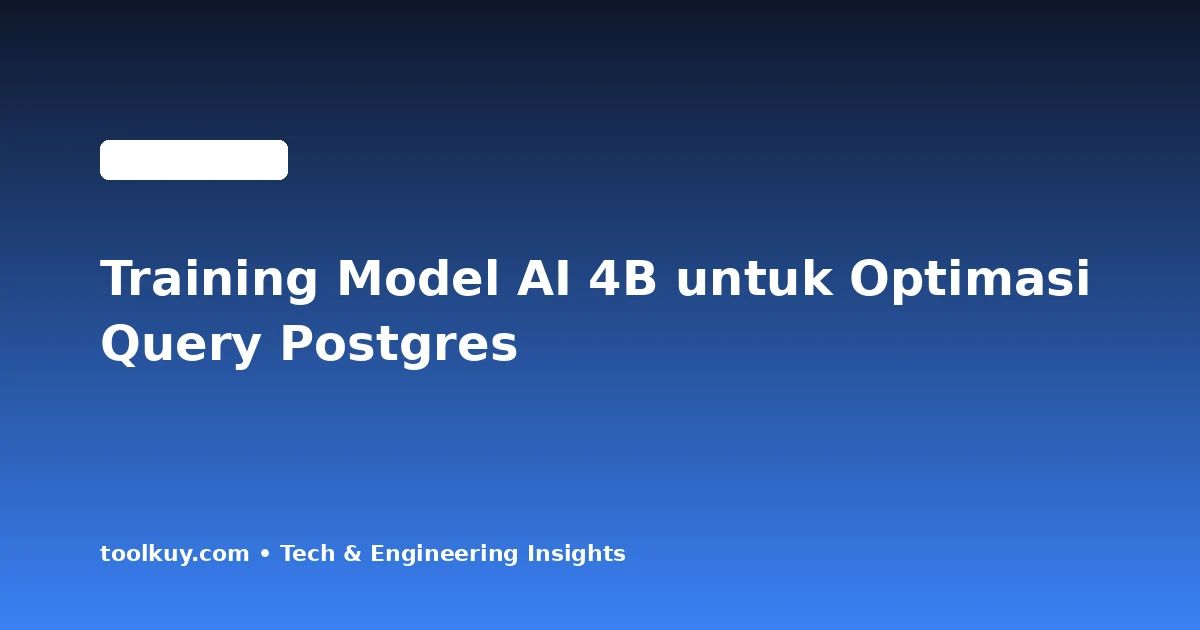 Training Model AI 4B untuk Optimasi Query Postgres: Reduksi Latensi 44 Persen