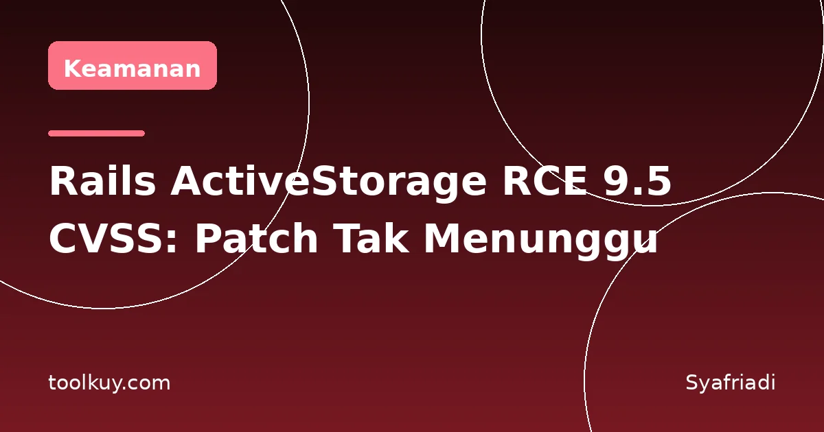 Rails ActiveStorage RCE 9.5 CVSS: Patch Baru Saja, Exploit Langsung Menyusul