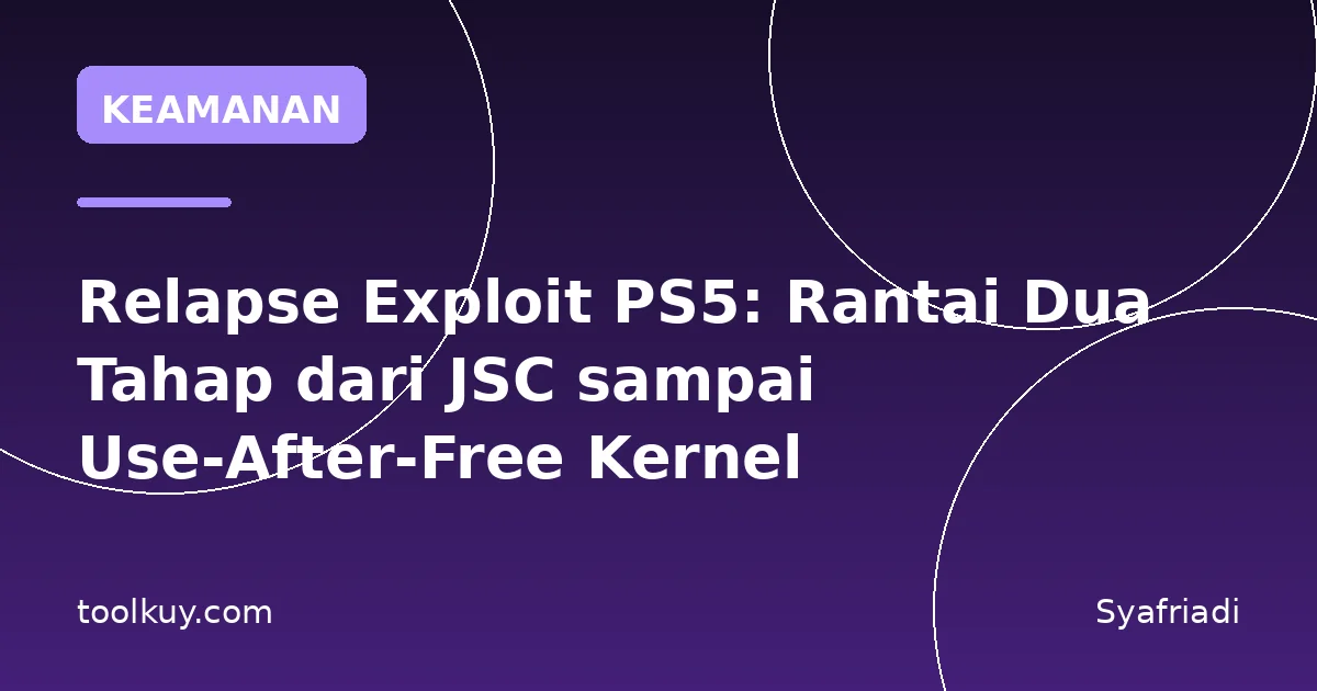 Relapse Exploit PS5: Rantai Dua Tahap dari JSC sampai Use-After-Free Kernel
