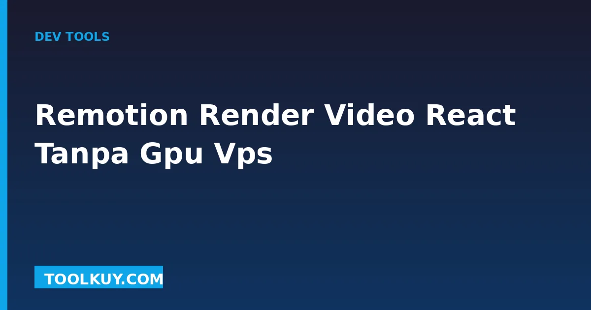 Remotion: Render Video dari React Tanpa GPU (2026 Production Guide)