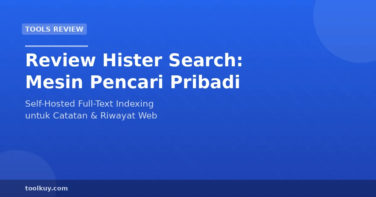 Review Hister: Membangun Mesin Pencari Pribadi Self-Hosted untuk Catatan dan Riwayat Web