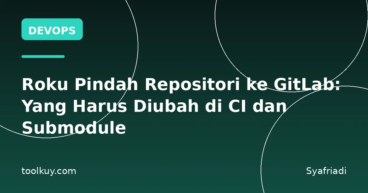 Roku Pindah Repositori ke GitLab: Yang Harus Diubah di CI dan Submodule