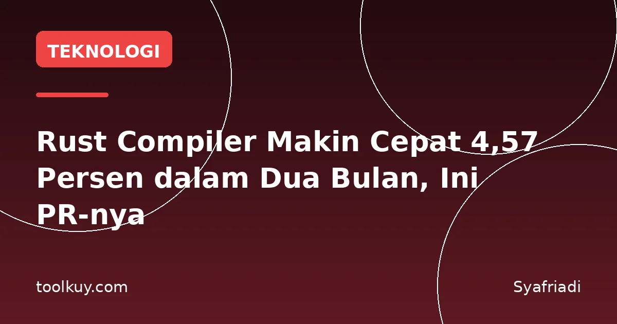 Rust Compiler Makin Cepat 4,57 Persen dalam Dua Bulan, Ini PR-nya