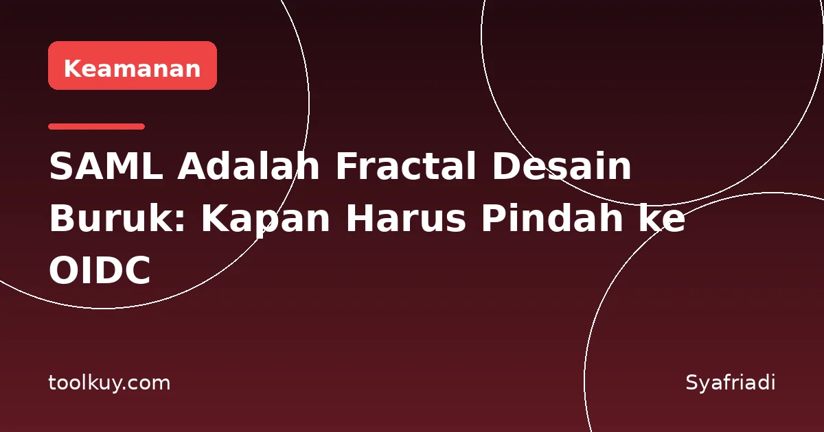SAML Adalah Fractal Desain Buruk: Kapan Harus Pindah ke OIDC