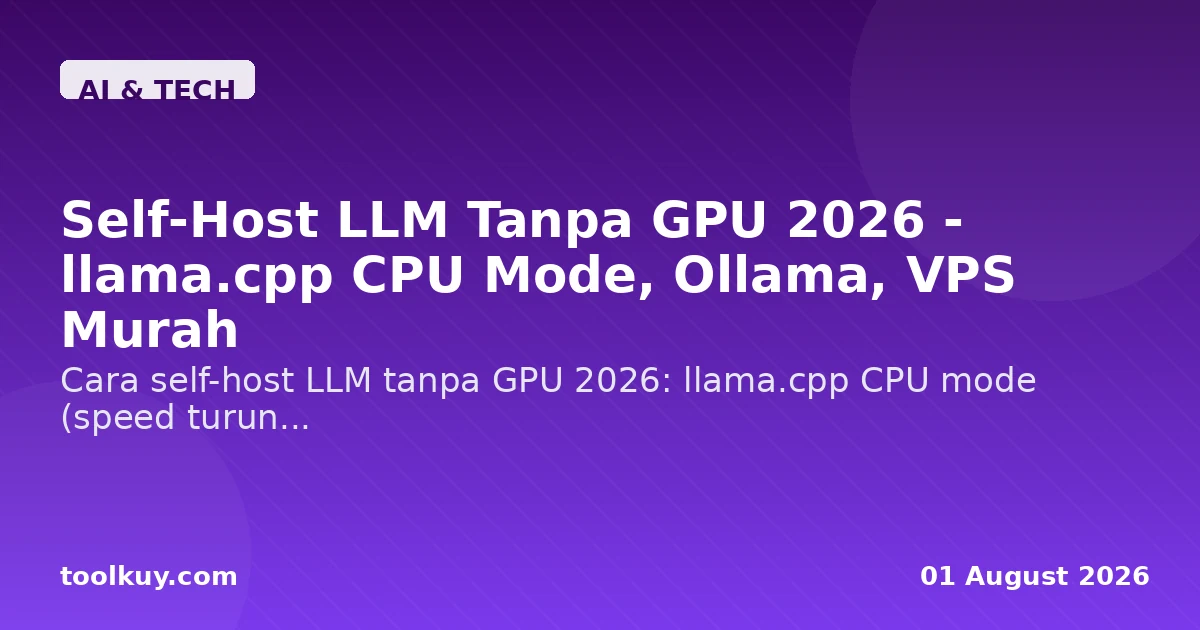 Self-Host LLM Tanpa GPU 2026 - llama.cpp CPU Mode, Ollama, VPS Murah