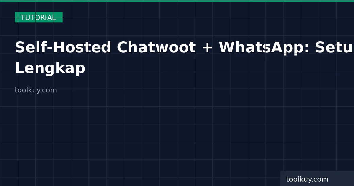 Self-Hosted Chatwoot dengan WhatsApp Integration: Setup Lengkap dari Nol