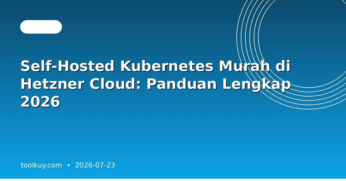 Self-Hosted Kubernetes Murah di Hetzner Cloud: Panduan Lengkap 2026