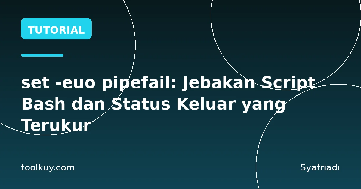 set -euo pipefail: Jebakan Script Bash dan Status Keluar yang Terukur