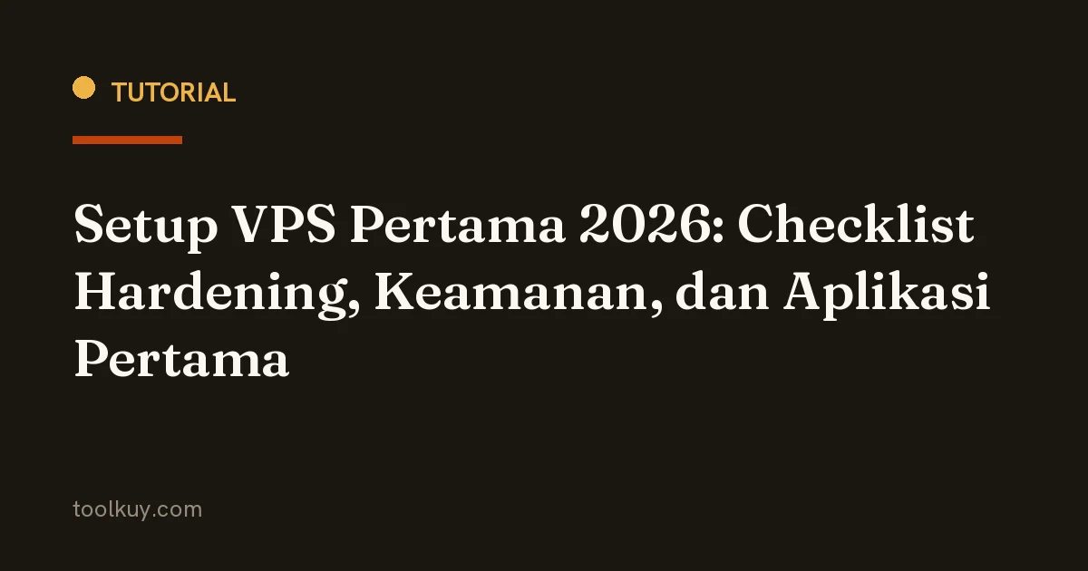 Setup VPS Pertama 2026: Checklist Hardening, Keamanan, dan Aplikasi Pertama