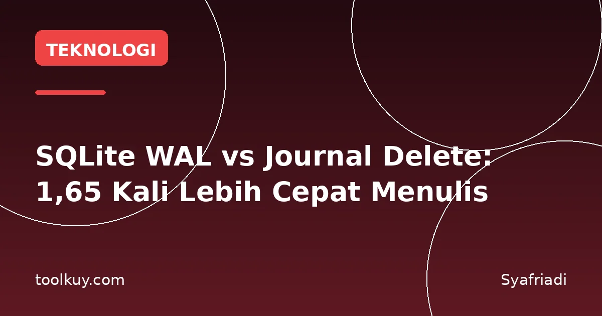 SQLite WAL vs Journal Delete: 1,65 Kali Lebih Cepat Menulis