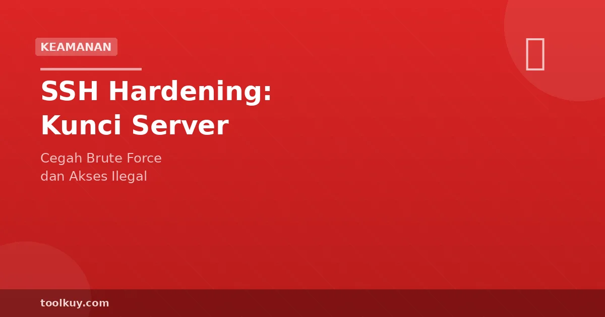 SSH Hardening: Panduan Mengunci Server dari Serangan Brute Force 2026
