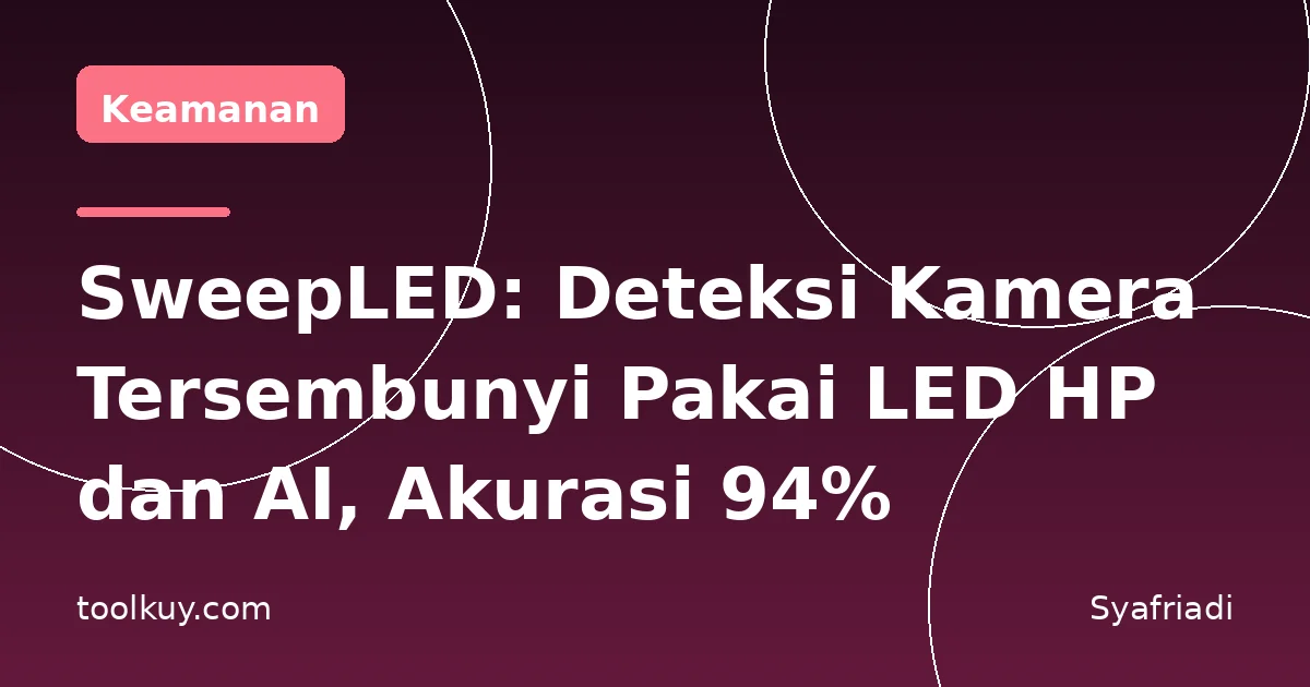 SweepLED: Deteksi Kamera Tersembunyi Pakai LED HP dan AI, Akurasi 94%