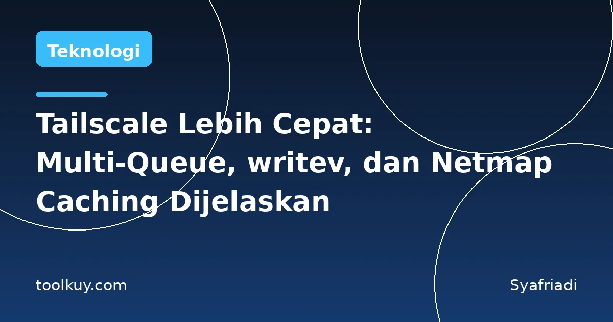 Tailscale Lebih Cepat: Multi-Queue, writev, dan Netmap Caching Dijelaskan
