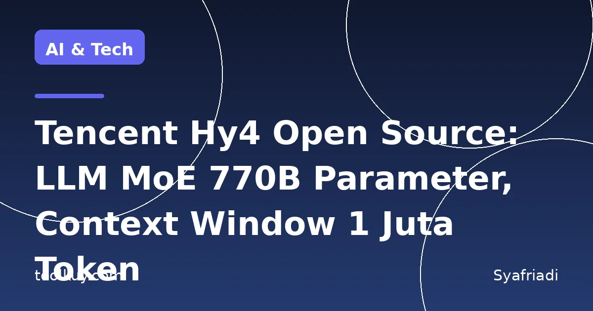 Tencent Hy4 Resmi Open Source: LLM MoE 770B Parameter dengan Context Window 1 Juta Token