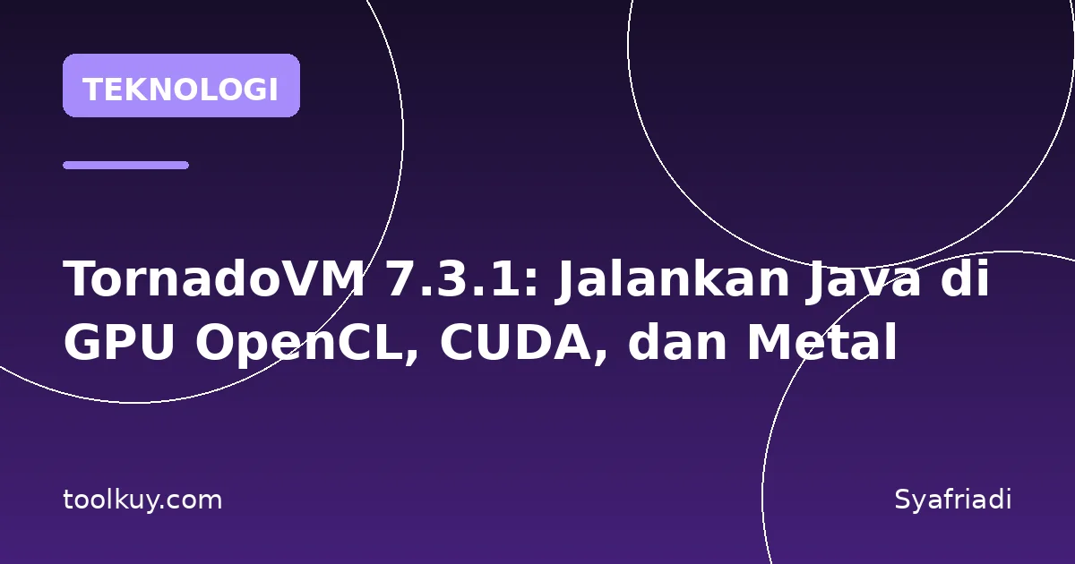 TornadoVM 7.3.1: Jalankan Java di GPU OpenCL, CUDA, dan Metal
