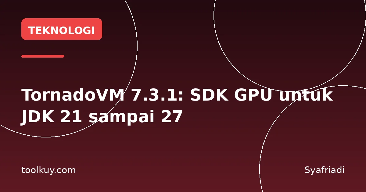 TornadoVM 7.3.1: SDK GPU untuk JDK 21 sampai 27