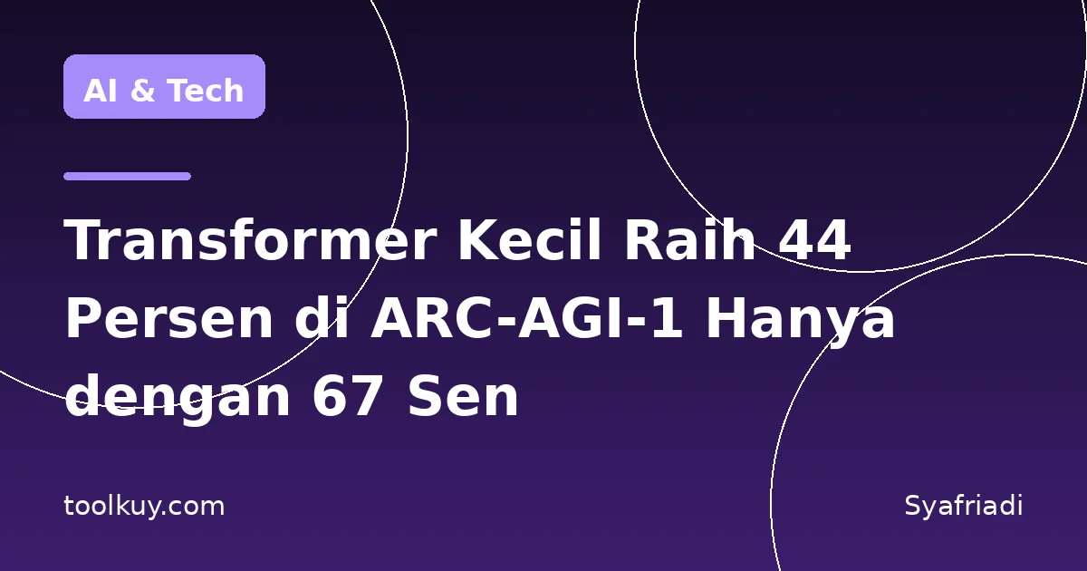 Transformer Kecil Raih 44 Persen di ARC-AGI-1 Hanya dengan Modal 67 Sen