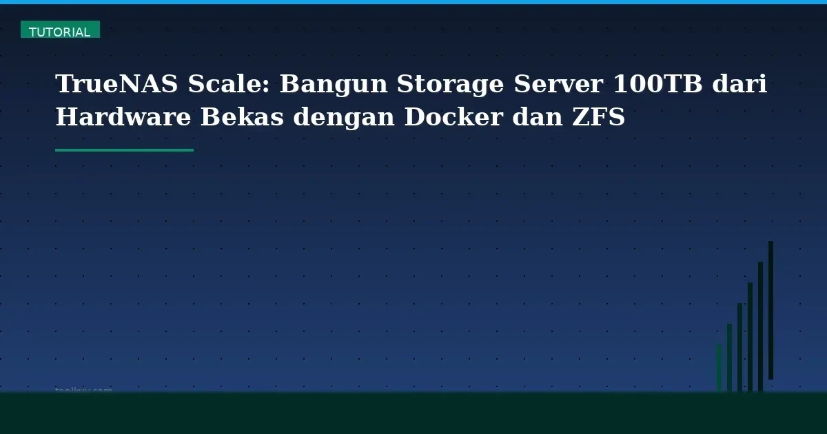 TrueNAS Scale: Bangun Storage Server 100TB dari Hardware Bekas dengan Docker dan ZFS