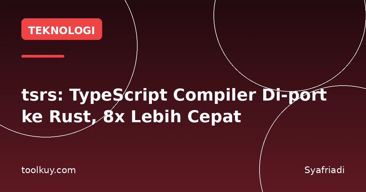 tsrs: TypeScript Compiler Di-port ke Rust, 8x Lebih Cepat