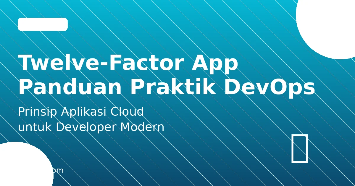 Twelve-Factor App: Panduan Praktik Modern untuk Aplikasi Cloud dan DevOps