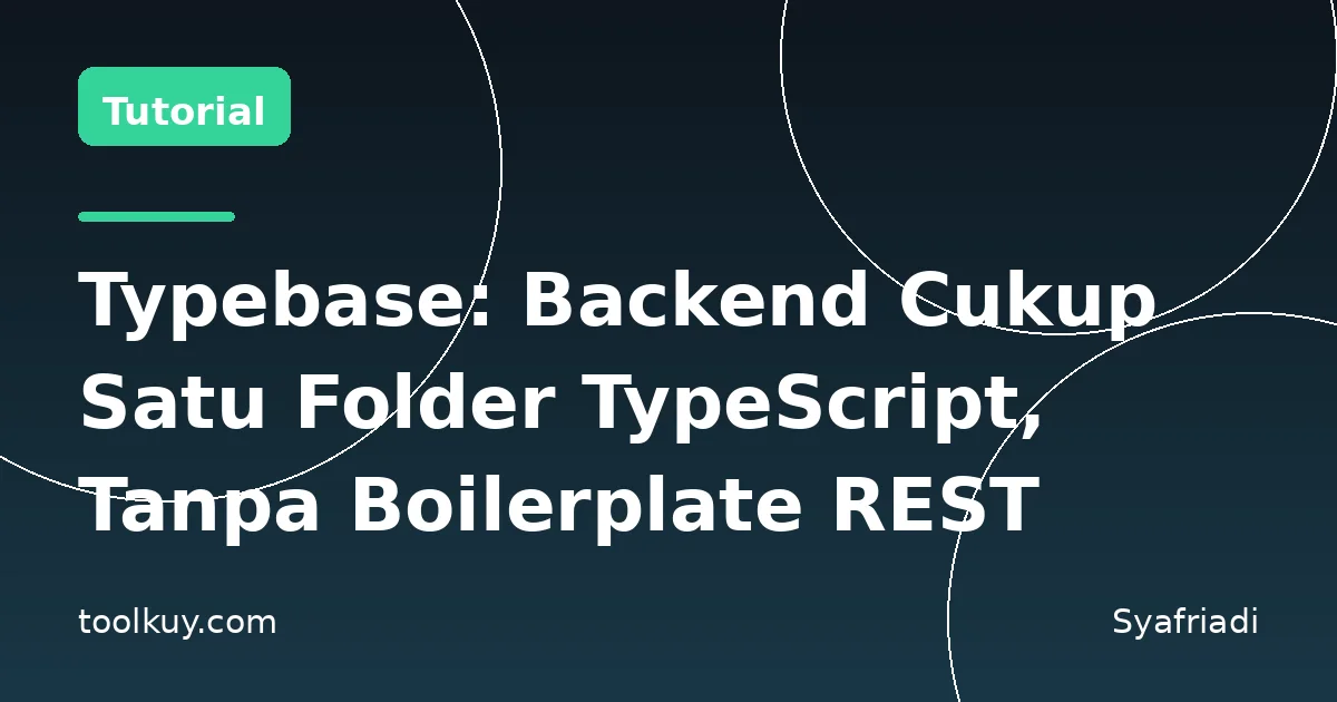 Typebase: Backend Cukup Satu Folder TypeScript, Tanpa Boilerplate REST