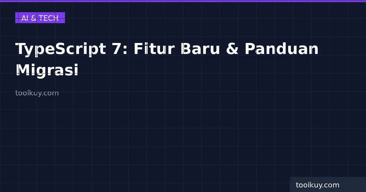 TypeScript 7: Fitur Baru, Breaking Changes, dan Panduan Migrasi untuk Developer