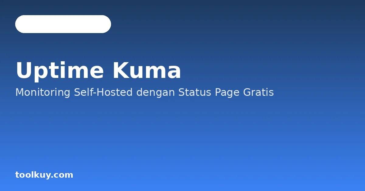 Uptime Kuma: Monitoring Uptime Self-Hosted dengan Status Page Gratis
