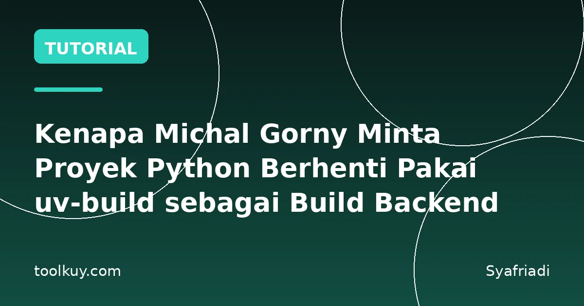 Kenapa Michal Gorny Minta Proyek Python Berhenti Pakai uv-build sebagai Build Backend