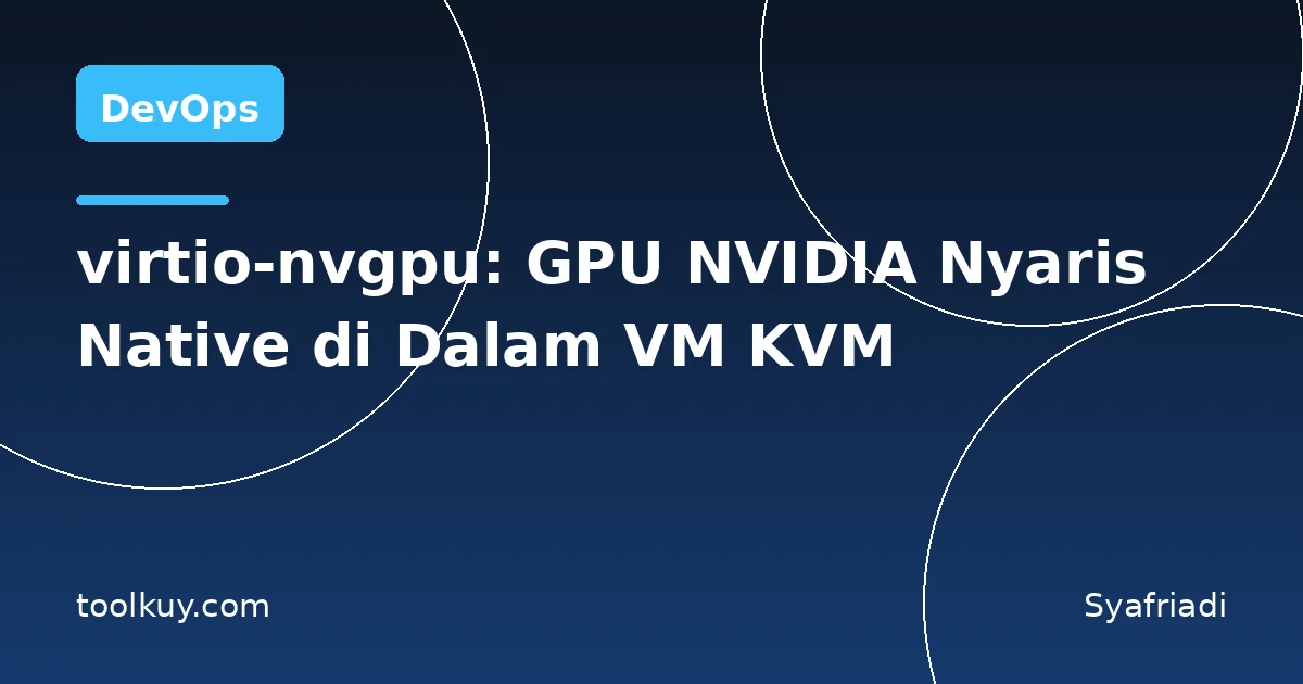 virtio-nvgpu: GPU NVIDIA Nyaris Native di Dalam VM KVM