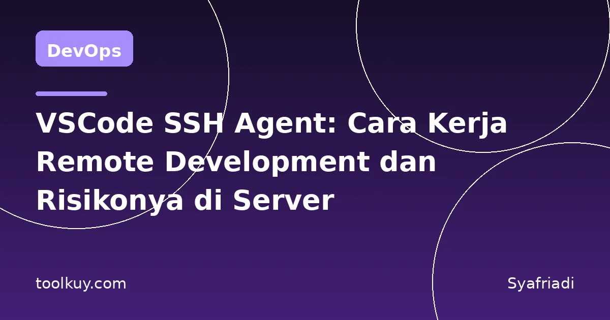 VSCode SSH Agent: Cara Kerja Remote Development dan Risikonya di Server
