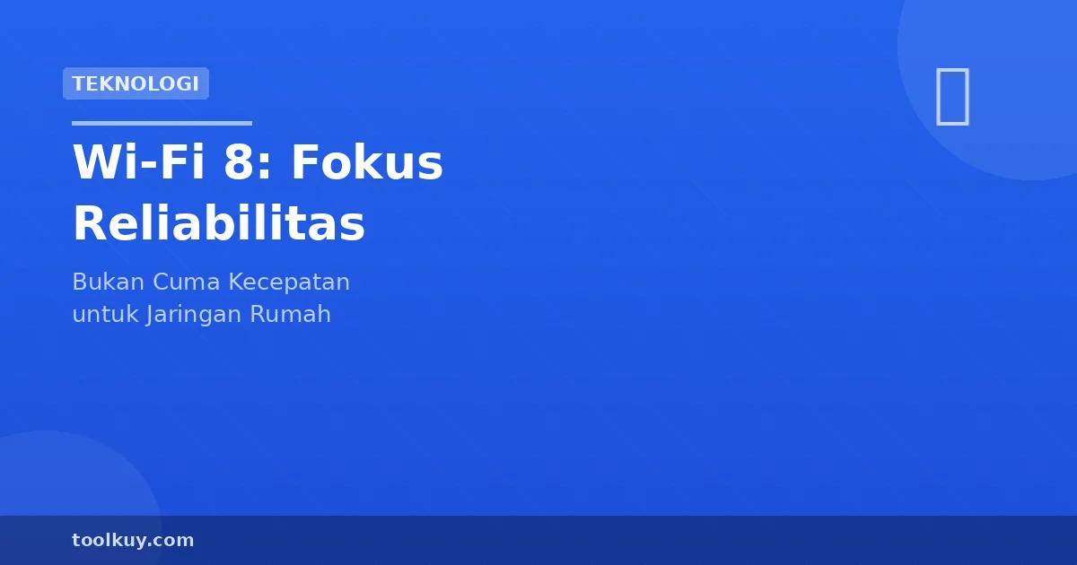 Wi-Fi 8: Standar Baru yang Fokus ke Reliabilitas, Bukan Cuma Kecepatan
