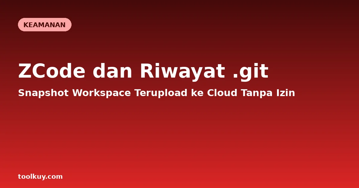 ZCode Ketahuan Upload Riwayat Git ke Cloud Tanpa Izin, Ini Fakta dan Cara Proteksi